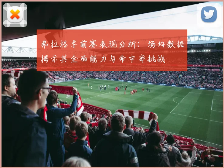 弗拉格季前赛表现分析：场均数据揭示其全面能力与命中率挑战
